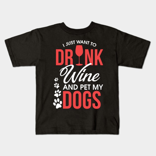 I Just Want To Drink Wine And Pet My Dogs Wino Kids T-Shirt by theperfectpresents